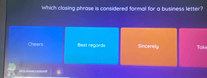 Which closing phrase is considered formal for a business letter? 
Cheers Best regards Sincerely Take 
EXDLAMARCUS2024ツ