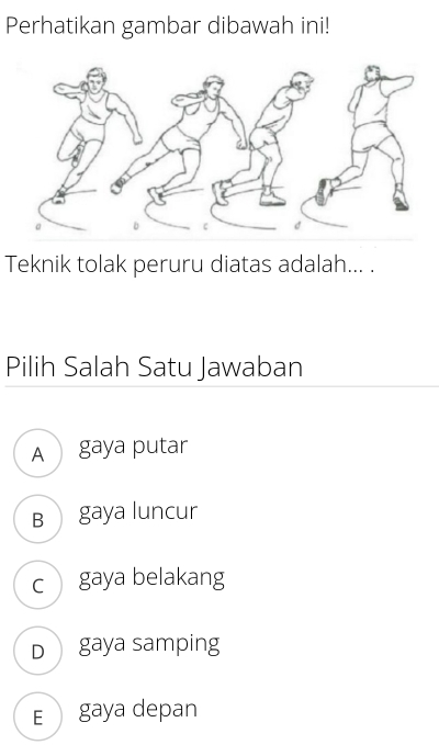 Perhatikan gambar dibawah ini!
Teknik tolak peruru diatas adalah... .
Pilih Salah Satu Jawaban
A gaya putar
B gaya luncur
c gaya belakang
D gaya samping
E gaya depan