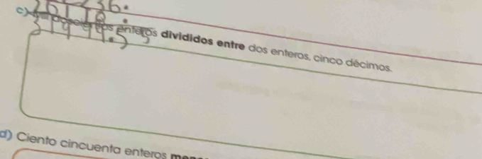 os enteros divididos entre dos enteros, cinco décimos. 
d) Ciento cincuenta enteros mer