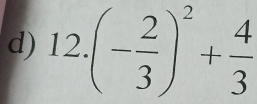 12.(- 2/3 )^2+ 4/3 