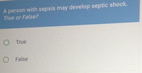 A person with sepsis may develop septic shock.
True or False?
True
False