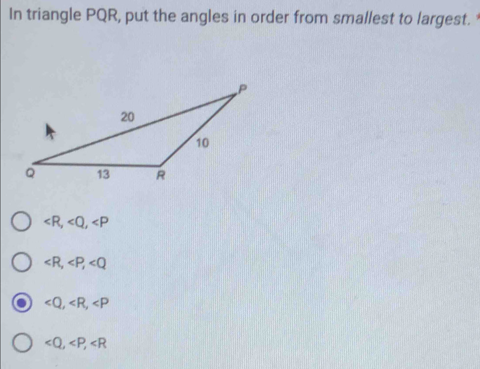 In triangle PQR, put the angles in order from smallest to largest.
, ,
, ,
∠ Q, ∠ R, ∠ P
, ,