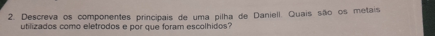 Descreva os componentes principais de uma pilha de Daniell. Quais são os metais 
utilizados como eletrodos e por que foram escolhidos?