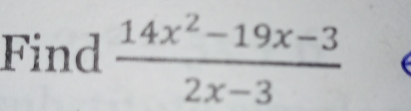 Find  (14x^2-19x-3)/2x-3 