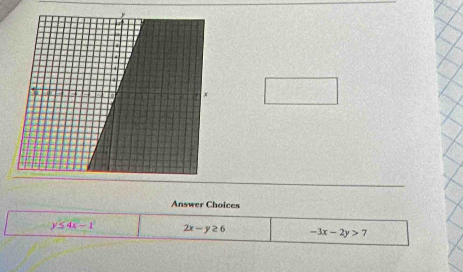 Answer Choices
y≤ 4x-1
2x-y≥ 6
-3x-2y>7