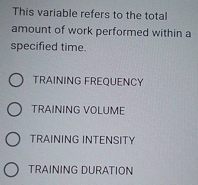 This variable refers to the total
amount of work performed within a
specified time.
TRAINING FREQUENCY
TRAINING VOLUME
TRAINING INTENSITY
TRAINING DURATION