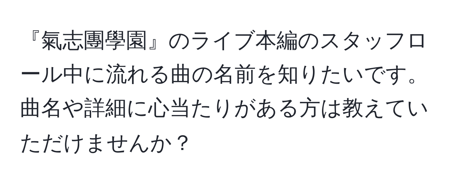 『氣志團學園』のライブ本編のスタッフロール中に流れる曲の名前を知りたいです。曲名や詳細に心当たりがある方は教えていただけませんか？