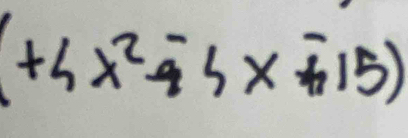 (+4x^2-5x-15)