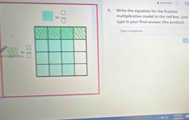 RQuIRLD 、 C
□ = □ /□  
6. Write the equation for the fraction 
multiplication model in the red box. Just
11, 44 type in your final answer (the product) 
Type a response
= □ /□  
“