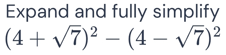 Expand and fully simplify
(4+sqrt(7))^2-(4-sqrt(7))^2