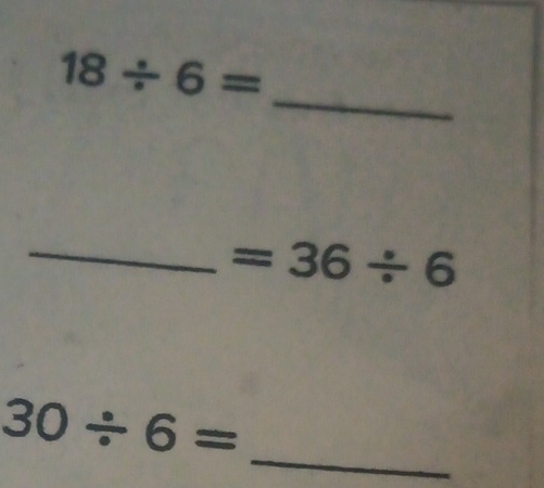 18/ 6=
_ 
_ =36/ 6
_ 30/ 6=