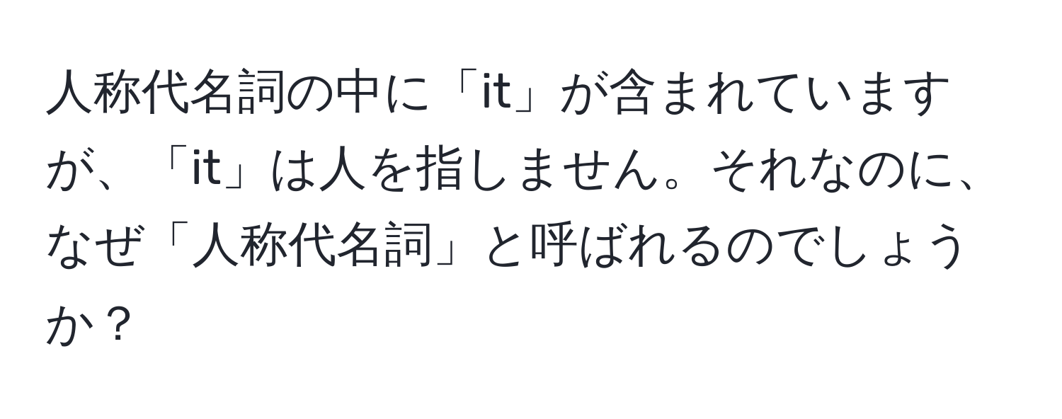 人称代名詞の中に「it」が含まれていますが、「it」は人を指しません。それなのに、なぜ「人称代名詞」と呼ばれるのでしょうか？