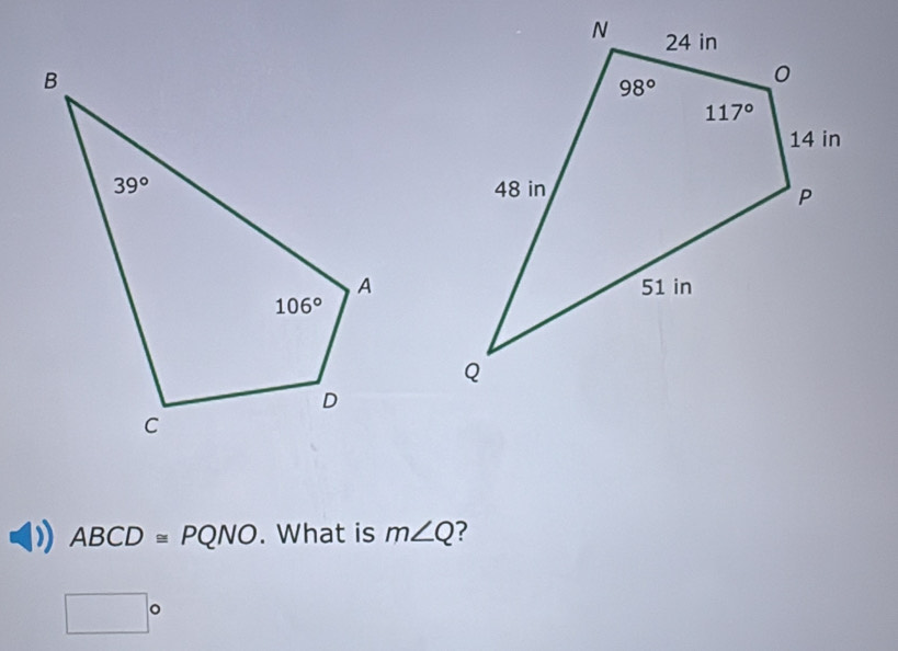 ABCD≌ PQNO. What is m∠ Q ?
□°