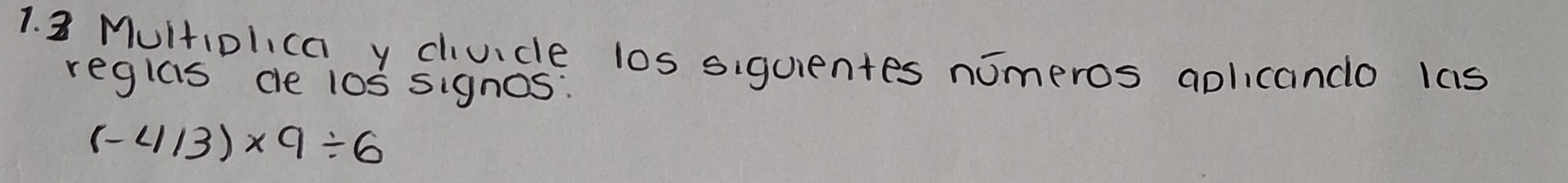 a Multiolica y duce los siguientes nomeros aplicando las 
reglas de l0s signos:
(-4/3)* 9/ 6