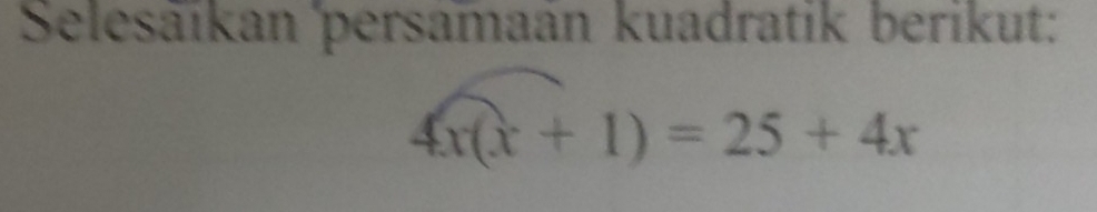 Selesāikan persamaán kuadratik berikut:
4x(x+1)=25+4x