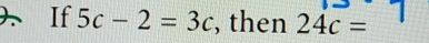 、 If 5c-2=3c , then 24c=