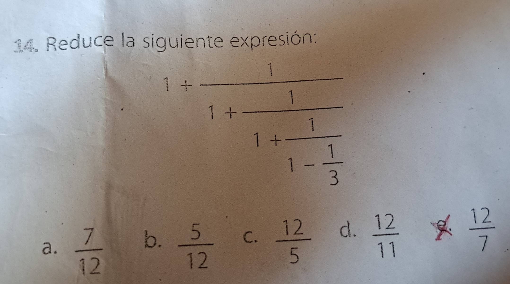 Reduce la siguiente expresión:
:1frac 1-21- 1/3 
a.  7/12 
b.  5/12   12/5 
C.

d.  12/11   12/7 