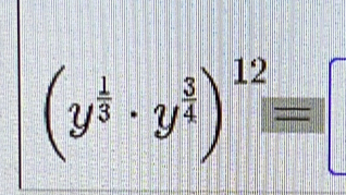 (y^(frac 1)3· y^(frac 3)4)^12equiv □
-|| =