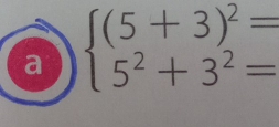 a beginarrayl (5+3)^2= 5^2+3^2=endarray.