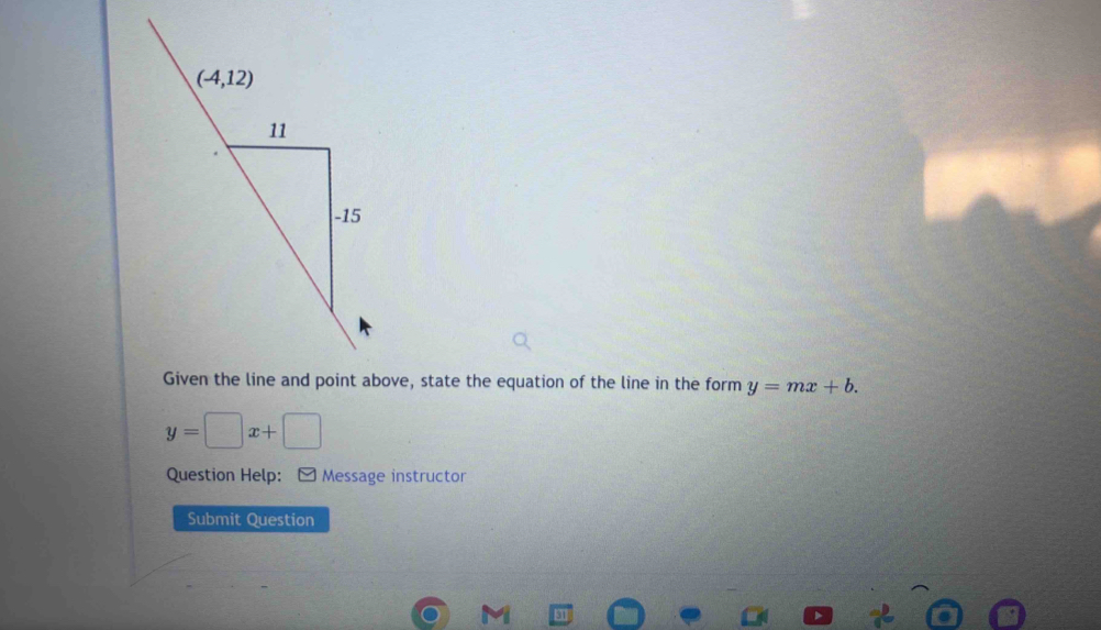 Given the line and point above, state the equation of the line in the form y=mx+b.
y=□ x+□
Question Help: [ Message instructor
Submit Question