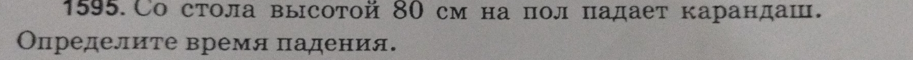 1595.Со стола высотой 80 см на пол падает карандаш. 
Определите время падения.