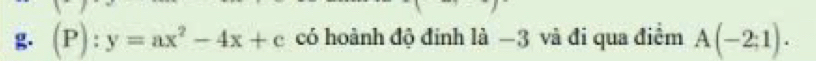 (P):y=ax^2-4x+c có hoành độ đinh là −3 và đi qua điểm A(-2;1).