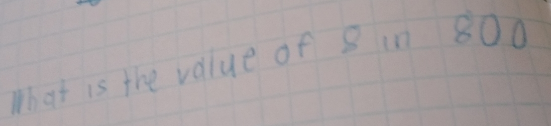 What is the value of 8 in 800