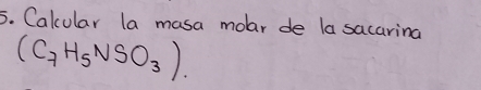 Calcular la masa moar de la sacarina
(C_7H_5NSO_3)