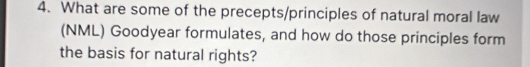 What are some of the precepts/principles of natural moral law 
(NML) Goodyear formulates, and how do those principles form 
the basis for natural rights?