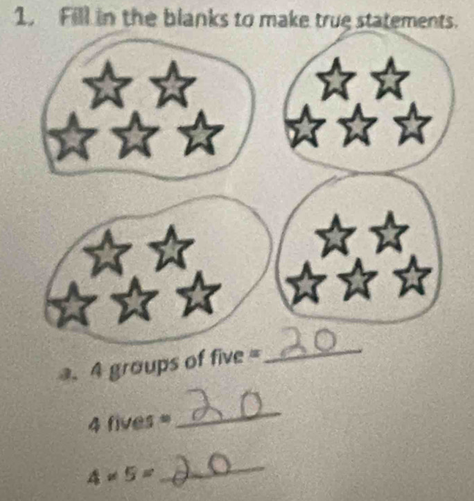 Fill in the blanks to make true statements.
4 groups of five _
4 fives = 
_
4* 5=
_