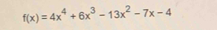 f(x)=4x^4+6x^3-13x^2-7x-4