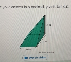 your answer is a decimal, give it to 1 d.p. 
Not droms accu ratiely 
Watch video