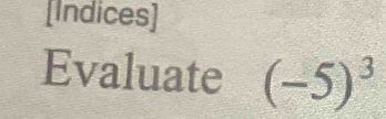 [Indices] 
Evaluate (-5)^3