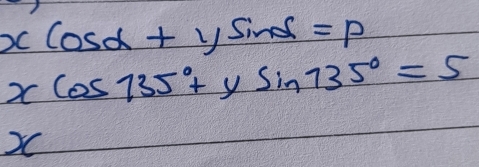 xcos alpha +ysin alpha =p
xcos 735°+ysin 735°=5
X