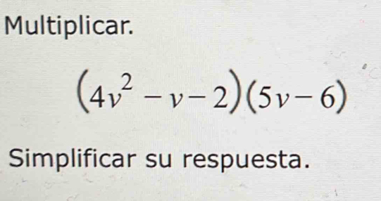 Multiplicar.
(4v^2-v-2)(5v-6)
Simplificar su respuesta.