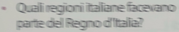 Quali regioni italiane facexano 
parte del Regno d'Italia?