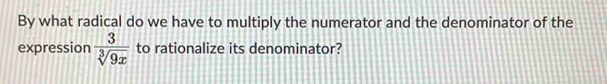 By what radical do we have to multiply the numerator and the denominator of the 
expression  3/sqrt[3](9x)  to rationalize its denominator?