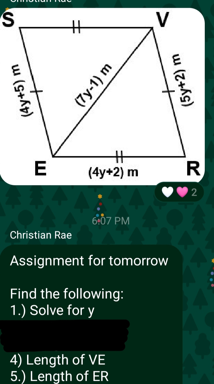 6:07 PM
Christian Rae
Assignment for tomorrow
Find the following:
1.) Solve for y
4) Length of VE
5.) Length of ER