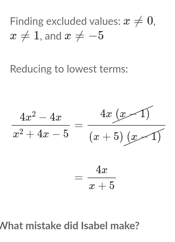 Finding excluded values: x!= 0,
x!= 1 , and x!= -5
Reducing to lowest terms:
= 4x/x+5 
What mistake did Isabel make?