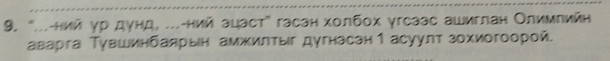 “л-ний γр дунд, ...-ний ацаст”гасан холбох γгсаас ашмглан Олимπийн 
аварга Тγвшеинбаярын амжилтыг дугнасан1 асууπт зохиогоорой.