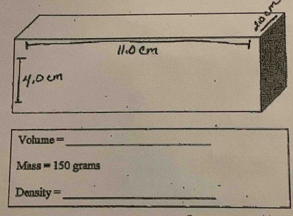 Volume =_ 
Mass =150 grams
Density= _