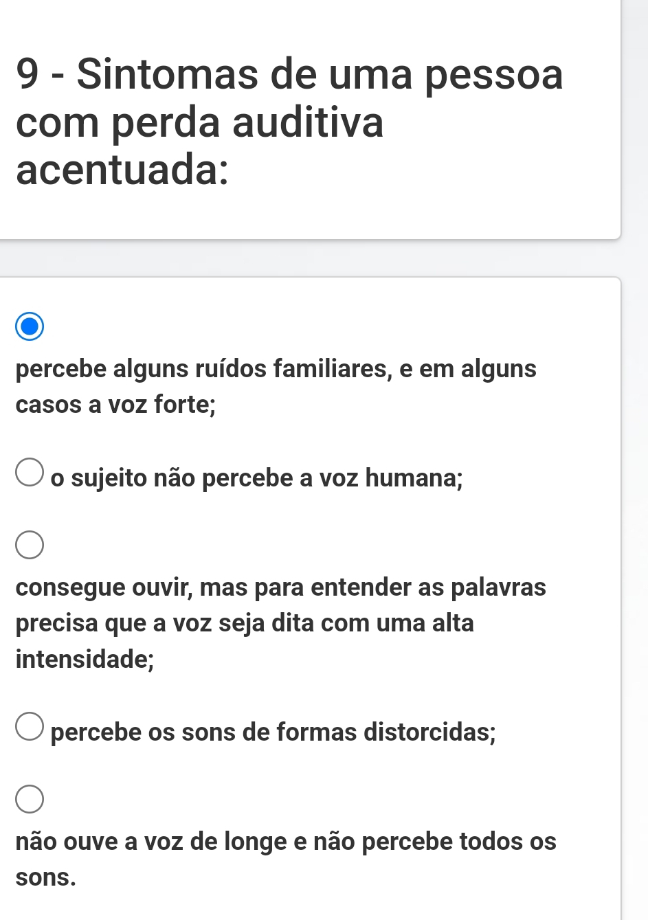 Sintomas de uma pessoa
com perda auditiva
acentuada:
percebe alguns ruídos familiares, e em alguns
casos a voz forte;
o sujeito não percebe a voz humana;
consegue ouvir, mas para entender as palavras
precisa que a voz seja dita com uma alta
intensidade;
percebe os sons de formas distorcidas;
não ouve a voz de longe e não percebe todos os
sons.