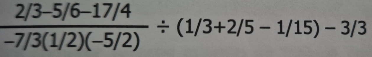  (2/3-5/6-17/4)/-7/3(1/2)(-5/2) / (1/3+2/5-1/15)-3/3