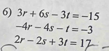 3r+6s-3t=-15
-4r-4s-t=-3
2r-2s+3t=17