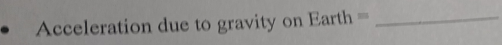 =Acceleration due to gravity on Earth =_