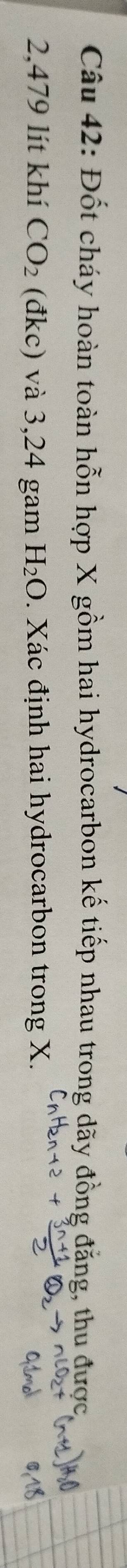 Đốt cháy hoàn toàn hỗn hợp X gồm hai hydrocarbon kế tiếp nhau trong dãy đồng đặng, thu được
2,479 lít khí CO_2 (đkc) và 3,24 gam H_2O. Xác định hai hydrocarbon trong X.