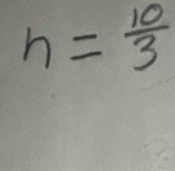 h= 10/3 