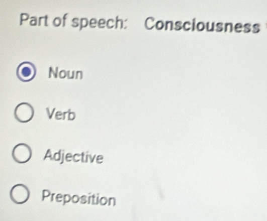 Part of speech: Consciousness
Noun
Verb
Adjective
Preposition