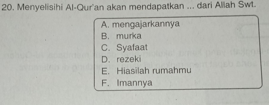 Menyelisihi Al-Qur'an akan mendapatkan ... dari Allah Swt.
A. mengajarkannya
B、 murka
C. Syafaat
D. rezeki
E. Hiasilah rumahmu
F. Imannya