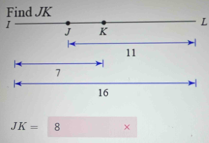 Find JK
I
L
J K
11
7
|
16
JK= 8
×